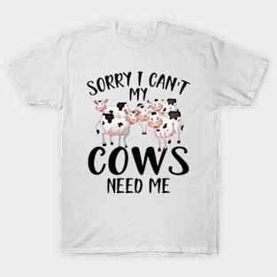 Cow - Sorry I can't my cows need me T-Shirt